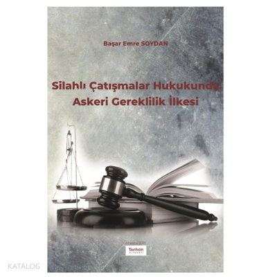 Silahlı Çatışmalar Hukukunda Askeri Gereklilik İlkesi