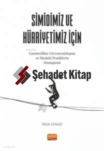 Simidiniz Ve Hürriyetiniz İçin ;Gazetecilikte Güvencesizleşme ve Mesleki Pratiklerin Dönüşümü