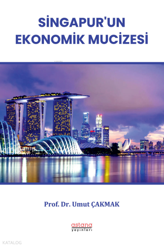 Singapur’un Ekonomik Mucizesi | Umut Çakmak | Astana Yayınları