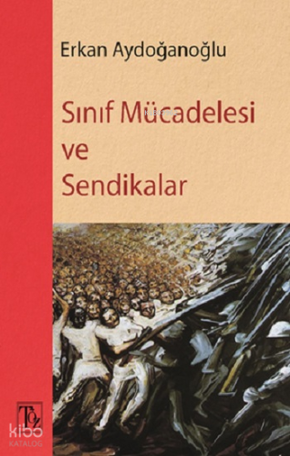 Sınıf Mücadelesi ve Sendikalar | Erkan Aydoğanoğlu | Töz Yayınları