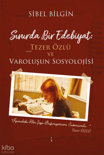 Sınırda Bir Edebiyat: Tezer Özlü ve Varoluşun Sosyolojisi | Sibel Bilg
