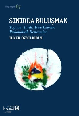 Sınırda Buluşmak - Toplum Tarih Yasa Üzerine Psikanalitik Denemeler