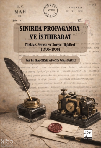 Sınırda Propaganda ve İstihbarat;Türkiye-Fransa ve Suriye İlişkileri (1936-1938)