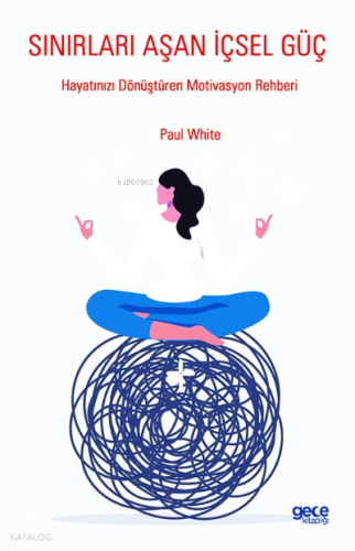 Sınırları Aşan İçsel Güç;Hayatınızı Dönüştüren Motivasyon Rehberi