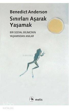 Sınırları Aşarak Yaşamak; Bir Sosyal Bilimcinin Yaşamından Anılar