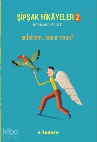 Şipşak Hikâyeler 2; Anlatsam İnanır mısın? | Bernard Friot | Tudem Yay