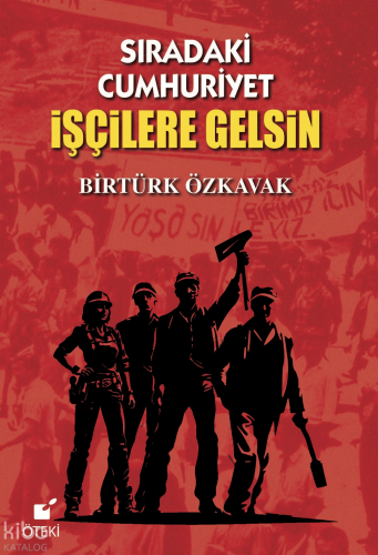 Sıradaki Cumhuriyet İşçilere Gelsin | Birtürk Özkavak | Öteki Yayınevi