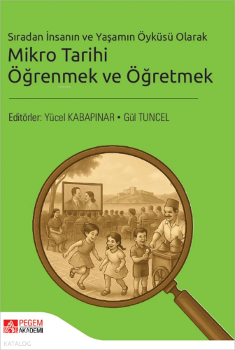 Sıradan İnsanın ve Yaşamın Öyküsü Olarak Mikro Tarihi Öğrenmek ve Öğre