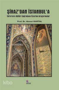 Şiraz´dan İstanbul´a; Türk- Fars Kültür Coğrafyası Üzerine Araştırmalar