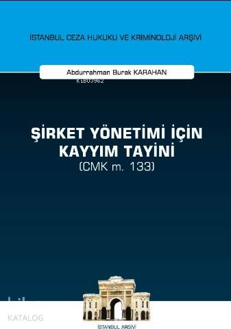 Şirket Yönetimi İçin Kayyım Tayini (CMK m. 133); İstanbul Ceza Hukuku ve Kriminoloji Arşivi Yayın No: 39