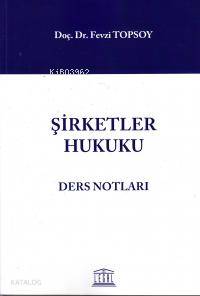 Şirketler Hukuku Ders Notları | Fevzi Topsoy | Legal Yayıncılık