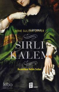 Sırlı Kalem; Bezmiâlem Valide Sultan | Mine Sultan Ünver | Mona Kitap