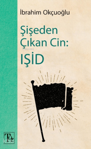 Şişeden Çıkan Cin: IŞİD | İbrahim Okçuoğlu | Töz Yayınları