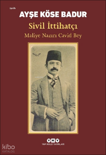 Sivil İttihatçı;Maliye Nazırı Cavid Bey | Ayşe Köse Badur | Yapı Kredi