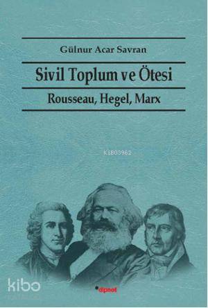 Sivil Toplum ve Ötesi; Rausseau Hegel, Marx | Gülnur Acar Savran | Dip