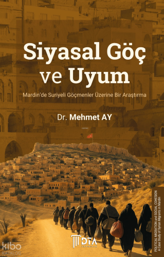 Siyasal Göç ve Uyum: Mardin’de Suriyeli Göçmenler Üzerine Bir Araştırm
