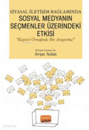 Siyasal İletişim Bağlamında Sosyal Medyanın Seçmenler Üzerindeki Etkisi ;"Kayseri Örneğinde Bir Araştırma”