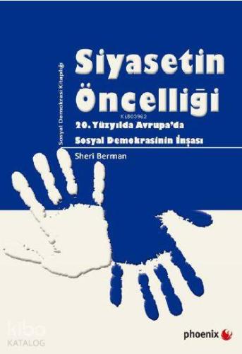 Siyasetin Öncelliği; 20. Yüzyılda Avrupada Sosyal Demokrasinin İnşası