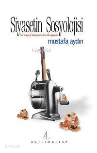 Siyasetin Sosyolojisi; Bir Sosyal Kurum Olarak Siyaset | Mustafa Aydın
