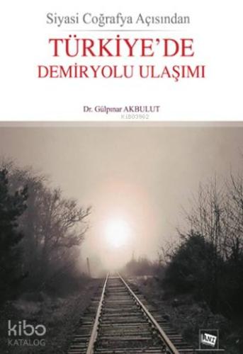 Siyasi Coğrafya AçısındanTürkiye'de Demiryolu Ulaşımı | Gülpınar Akbul
