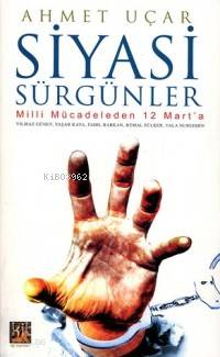 Siyasi Sürgünler; Milli Mücadeleden 12 Mart'a | Ahmet Uçar | İlgi Kült