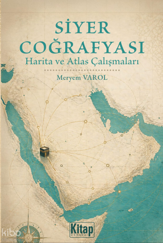 Siyer Coğrafyası ; Harita ve Atlas Çalışmaları | Meryem Varol | Kitap 