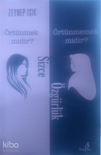 Sizce Özgürlük Örtünmek Midir? Örtünmemek Midir? | Zeynep Işık | Bengi