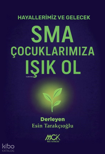 SMA Çocuklarımıza Işık Ol;Hayallerimiz ve Gelecek | Kolektif | MCK Yay