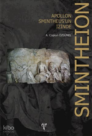 Smintheion ;Apollon Smintheus`un İzinde | Coşkun Özgünel | Ege Yayınla