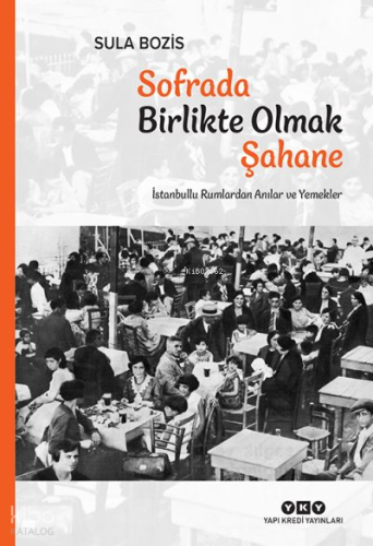 Sofrada Birlikte Olmak Şahane;İstanbullu Rumlardan Anılar ve Yemekler 