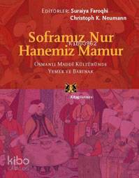 Soframız Nur Hanemiz Mamur; Osmanlı Maddi Kültüründe Yemek ve Barınak