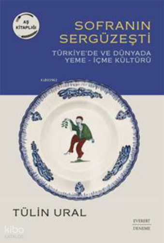 Sofranın Sergüzeşti ;Türkiye'de Ve Dünyada  Yeme– İçme Kültürü