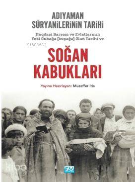 Soğan Kabukları; Magdasi Barsom ve Evlatlarının Yedi Gubağa (Kuşağa) Olan Tarihi ve Adıyaman Süryanilerinin Tarihi