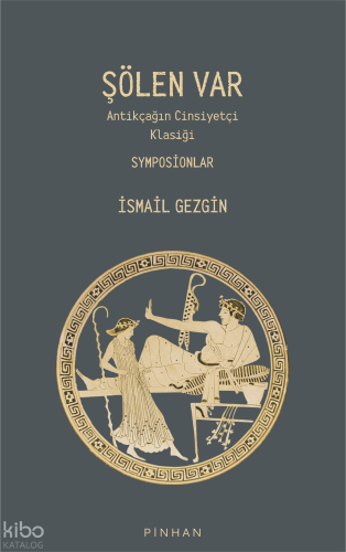 Şölen Var;Antikçağın Cinsiyetçi Klasiği Symposionlar | İsmail Gezgin |