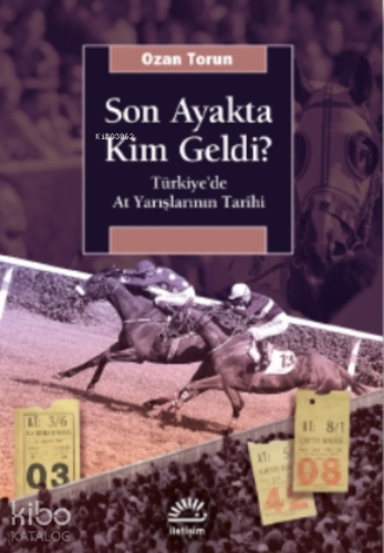 Son Ayakta Kim Geldi?;Türkiye’de At Yarışlarının Tarihi