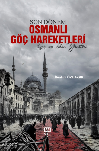 Son Dönem Osmanlı Göç Hareketleri;Göç ve İskân Yönetimi | İbrahim Özha