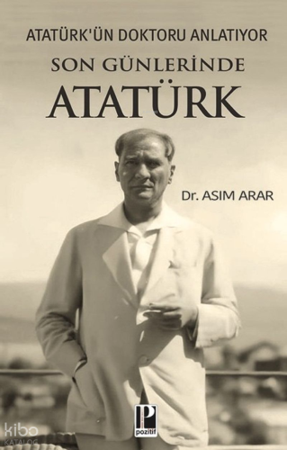 Son Günlerinde Atatürk;Atatürk'ün Doktoru Anlatıyor | Asım Arar | Pozi