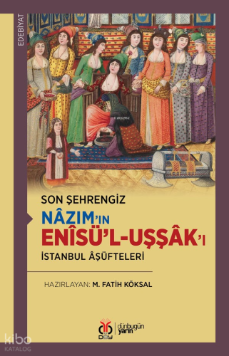 Son Şehrengiz: Nâzım’ın Enîsü’l-Uşşâk’ı;İstanbul Âşüfteleri | Kolektif