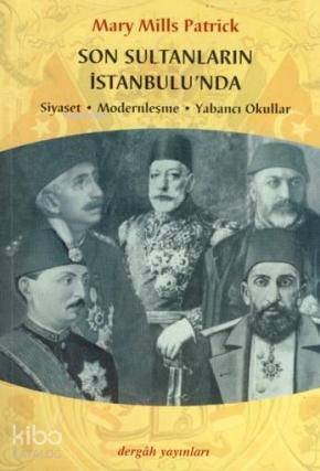 Son Sultanların İstanbulu'nda; Siyaset-Modernleşme-Yabancı Okullar | M