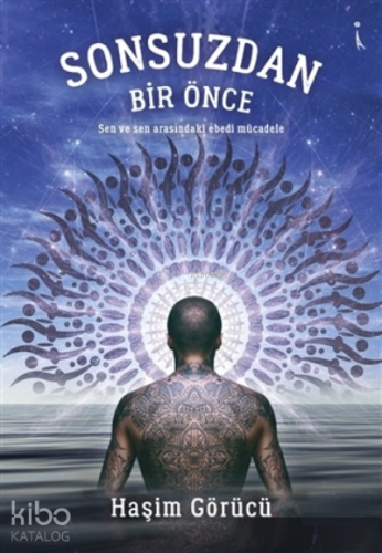 Sonsuzdan Bir Önce ;Sen ve Sen Arasındaki Ebedi Mücadele