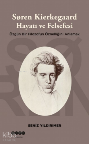 Soren Kierkegaard Hayatı ve Felsefesi ;Özgün Bir Filozofun Öznelliğini