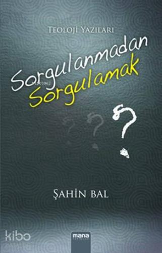 Sorgulanmadan Sorgulamak; Teoloji Yazıları
