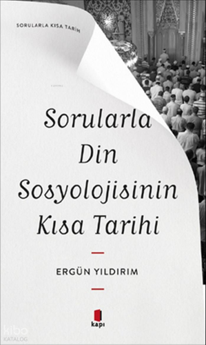 Sorularla Din Sosyolojisinin Kısa Tarihi | Ergün Yıldırım | Kapı Yayın