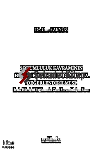 Sorumluluk Kavramının Hukuk Felsefesi Bağlamında Değerlendirilmesi (İrade Hürriyeti Bağlamında Cezai Sorumluluğun Esası)