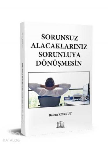 Sorunsuz Alacaklarınız Sorunluya Dönüşmesin