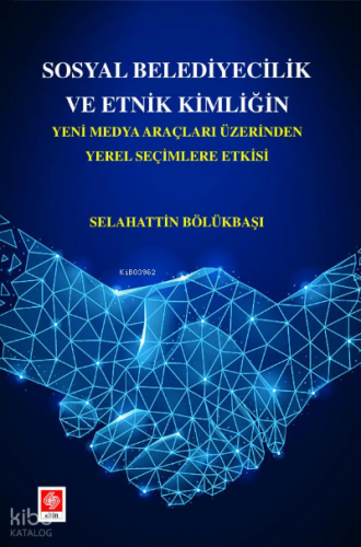Sosyal Belediyecilik ve Etnik Kimliğin Yeni Medya Araçları Üzerinden Yerel Seçimlere Etkisi