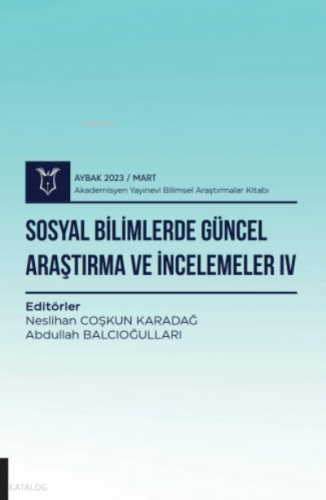 Sosyal Bilimlerde Güncel Araştırma ve İncelemeler IV ( Aybak  2023 Mart )