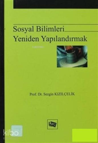 Sosyal Bilimleri Yeniden Yapılandırmak | Sezgin Kızılçelik | Anı Yayın