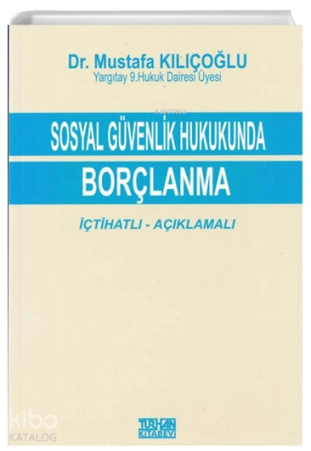Sosyal Güvenlik Hukukunda Borçlanma İçtihatlı - Açıklamalı