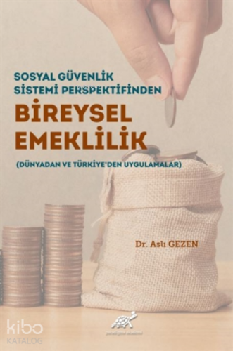 Sosyal Güvenlik Sistemi Perspektifinden Bireysel Emeklilik (Dünyadan ve Türkiye'den Uygulamalar)